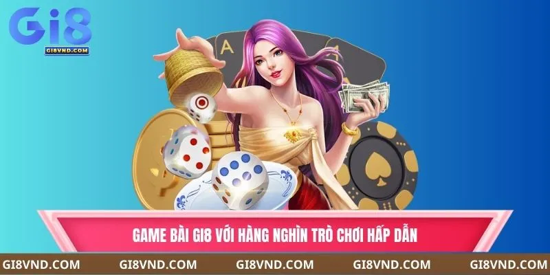 Game bài Gi8 với hàng nghìn trò chơi hấp dẫn